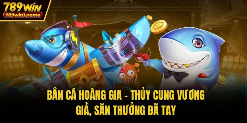 Bắn Cá Hoàng Gia – Thủy Cung Vương Giả, Săn Thưởng Đã Tay