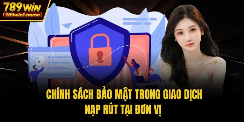 Chính sách bảo mật trong giao dịch nạp rút tại đơn vị 