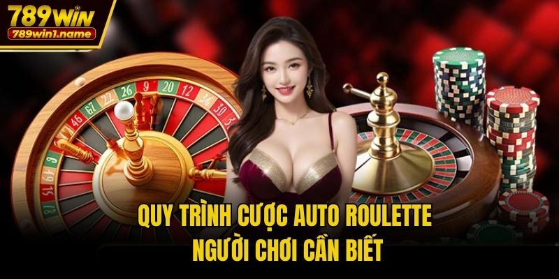 Quy trình cược Auto Roulette người chơi cần biết