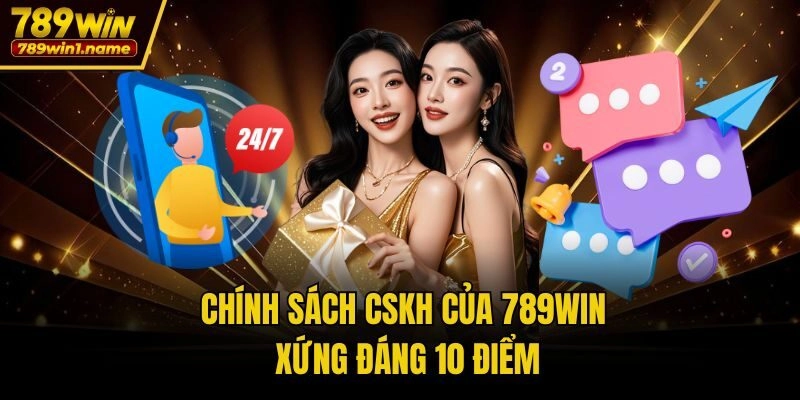 Chính sách CSKH của 789win xứng đáng 10 điểm