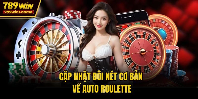 Cập nhật đôi nét cơ bản về Auto Roulette
