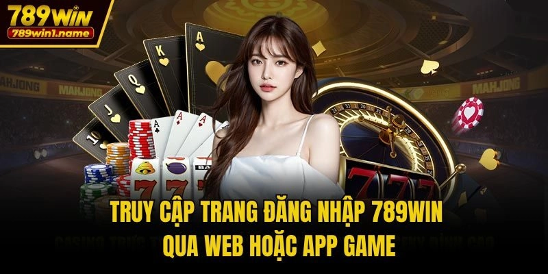 Truy cập trang đăng nhập 789win qua web hoặc app game