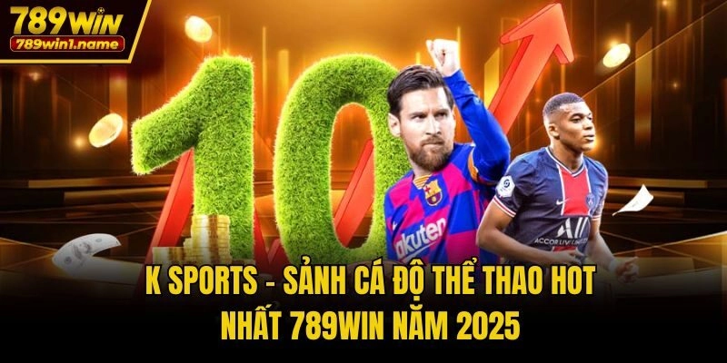 K Sports - Sảnh Cá Độ Thể Thao Hot Nhất 789win Năm 2025
