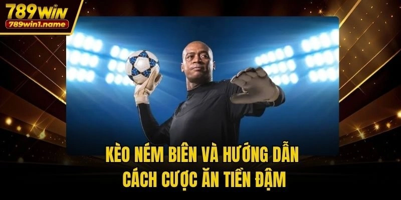 Kèo Ném Biên Và Hướng Dẫn Cách Cược Ăn Tiền Đậm