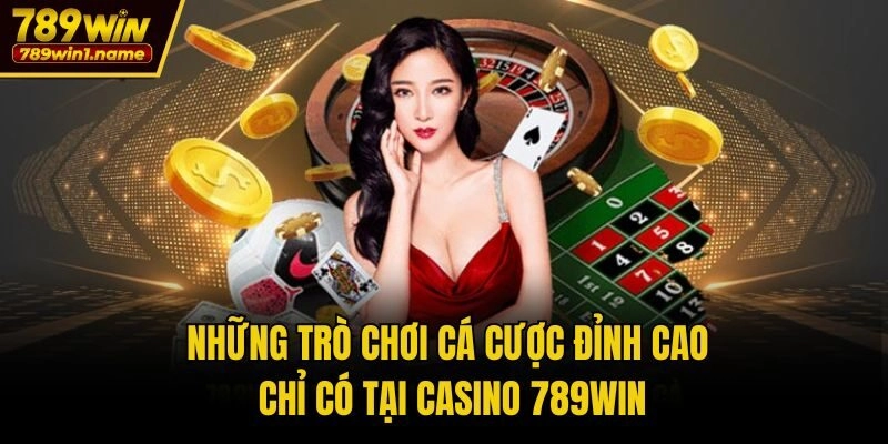 Những trò chơi cá cược đỉnh cao chỉ có tại casino 789win