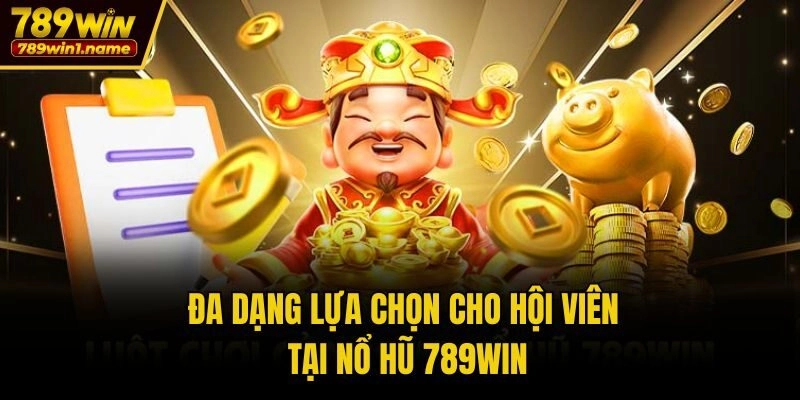 Đa dạng lựa chọn cho hội viên tại nổ hũ 789win