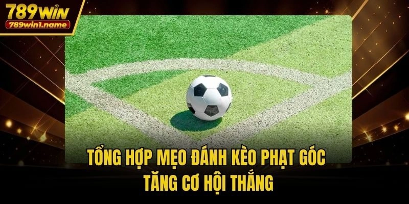 Tổng hợp mẹo đánh kèo phạt góc tăng cơ hội thắng