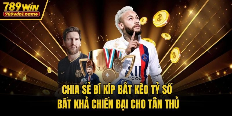 Chia sẻ bí kíp bắt kèo tỷ số bất khả chiến bại cho tân thủ