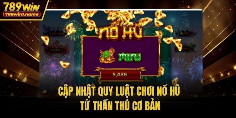 Cập nhật quy luật chơi nổ hũ Tứ Thần Thú cơ bản