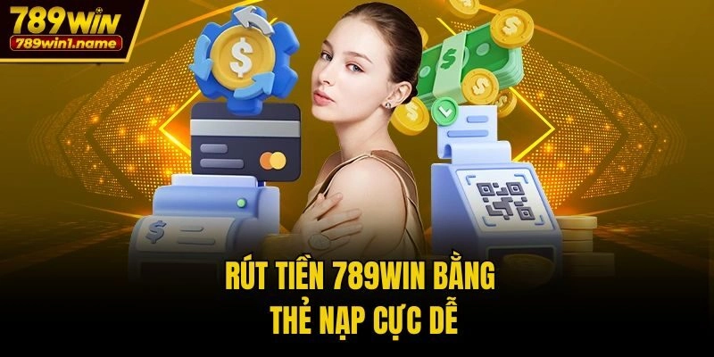 Rút tiền 789win bằng thẻ nạp cực dễ