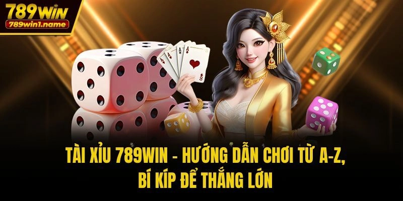 Tài Xỉu 789win – Hướng Dẫn Chơi Từ A-Z, Bí Kíp Để Thắng Lớn