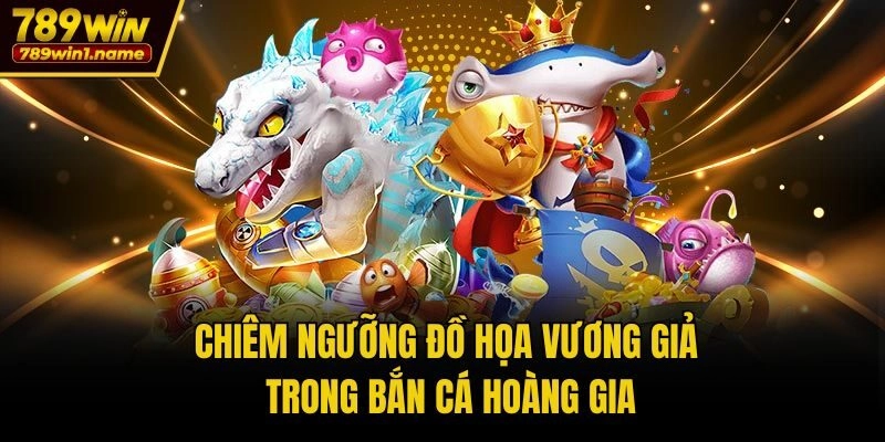 Chiêm ngưỡng đồ họa vương giả trong Bắn Cá Hoàng Gia
